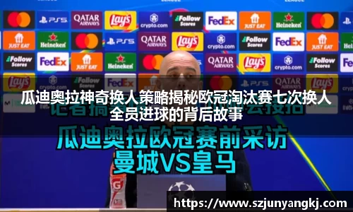 瓜迪奥拉神奇换人策略揭秘欧冠淘汰赛七次换人全员进球的背后故事